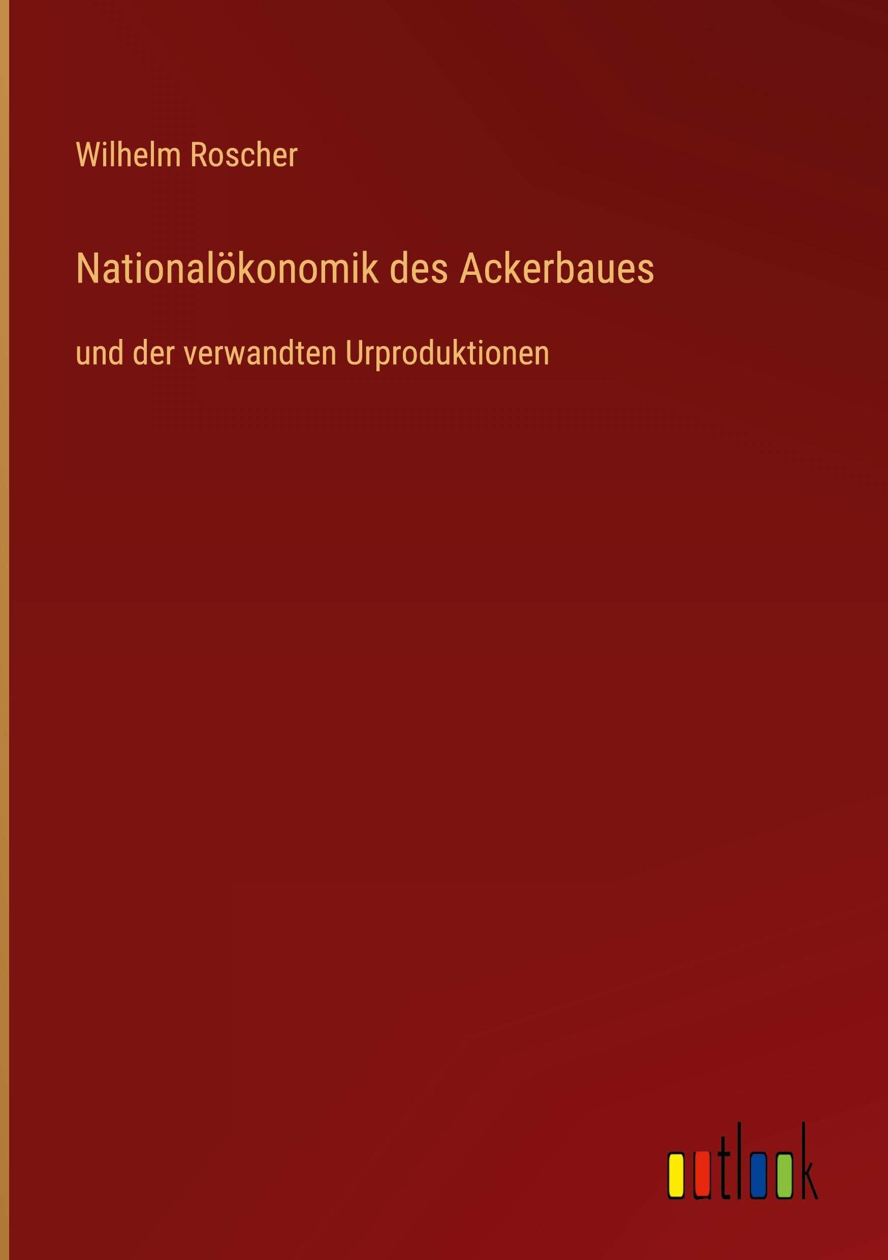 Nationalökonomik des Ackerbaues: und der verwandten Urproduktionen