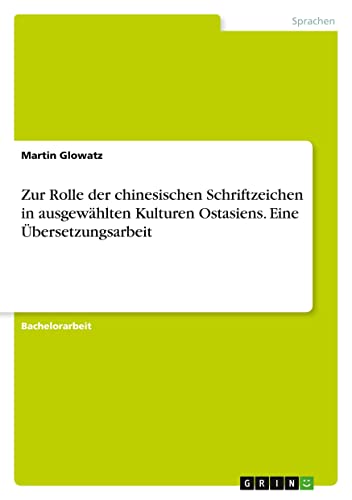 Zur Rolle der chinesischen Schriftzeichen in ausgewählten Kulturen Ostasiens. Eine Übersetzungsarbeit