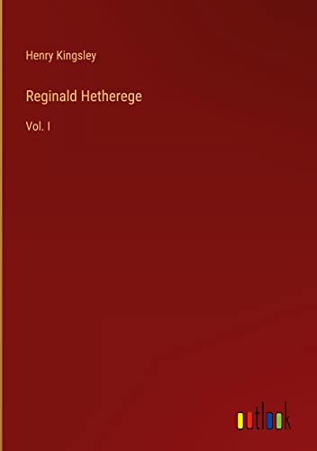 Reginald Hetherege: Vol. I