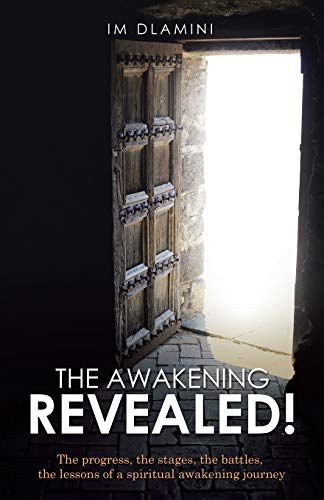 The Awakening Revealed!: The progress, the stages, the battles, the lessons of a spiritual awakening journey