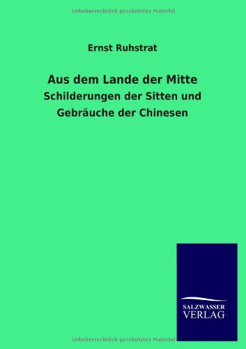 Aus dem Lande der Mitte: Schilderungen der Sitten und Gebräuche der Chinesen
