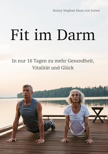 Fit im Darm: In nur 16 Tagen zu mehr Gesundheit, Vitalität und Glück