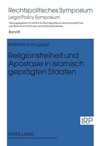 Religionsfreiheit und Apostasie in islamisch geprägten Staaten (Rechtspolitisches Symposium /Legal Policy Symposium)