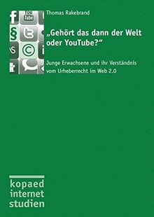 "Gehört das dann der Welt oder YouTube?": Junge Erwachsene und ihr Verständnis vom Urheberrecht im Web 2.0 (kopaed internet studien)