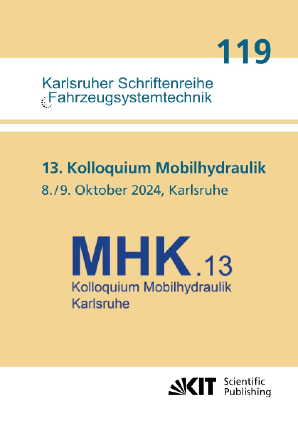 13. Kolloquium Mobilhydraulik : Karlsruhe, 8./9. Oktober 2024 (Karlsruher Schriftenreihe Fahrzeugsystemtechnik, Band 119)