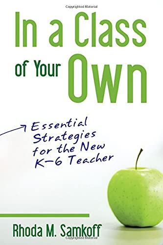 In a Class of Your Own: Essential Strategies for the New K–6 Teacher