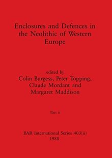 Enclosures and Defences in the Neolithic of Western Europe, Part ii (BAR International)