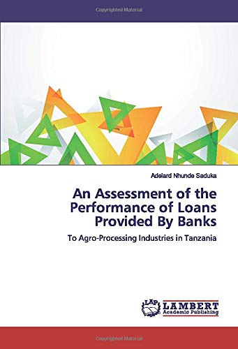 An Assessment of the Performance of Loans Provided By Banks: To Agro-Processing Industries in Tanzania