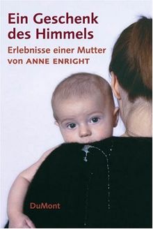 Ein Geschenk des Himmels. Erlebnisse einer Mutter