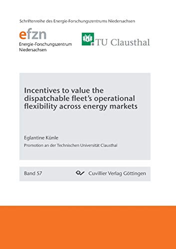 Incentives to value the dispatchable fleet’s operational flexibility across energy markets: Band 57 (Schriftenreihe des Energie-Forschungszentrums Niedersachsen (EFZN))