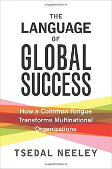 Language of Global Success: How a Common Tongue Transforms Multinational Organizations