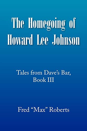 The Homegoing of Howard Lee Johnson: Tales from Dave's Bar, Book III