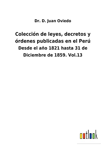 Colección de leyes, decretos y órdenes publicadas en el Perú: Desde el año 1821 hasta 31 de Diciembre de 1859. Vol.13
