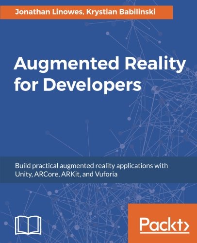 Jonathan Linowes Augmented Reality For Developers, Build Practical Augmented Reality Applications With Unity, ARCore, ARKit, And Vuforia