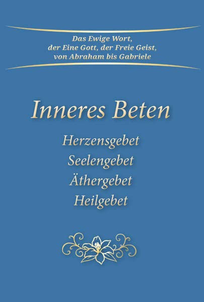 Inneres Beten: Herzensgebet Seelengebet Äthergebet Heilgebet