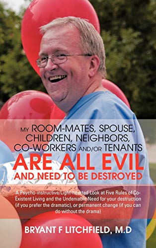My Room-Mates, Spouse, Children, Neighbors, Co-Workers And/Or Tenants Are All Evil and Need to Be Destroyed: A Psycho-Instructive/Light-Hearted Look a