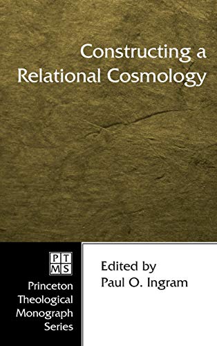 Constructing a Relational Cosmology (Princeton Theological Monograph)