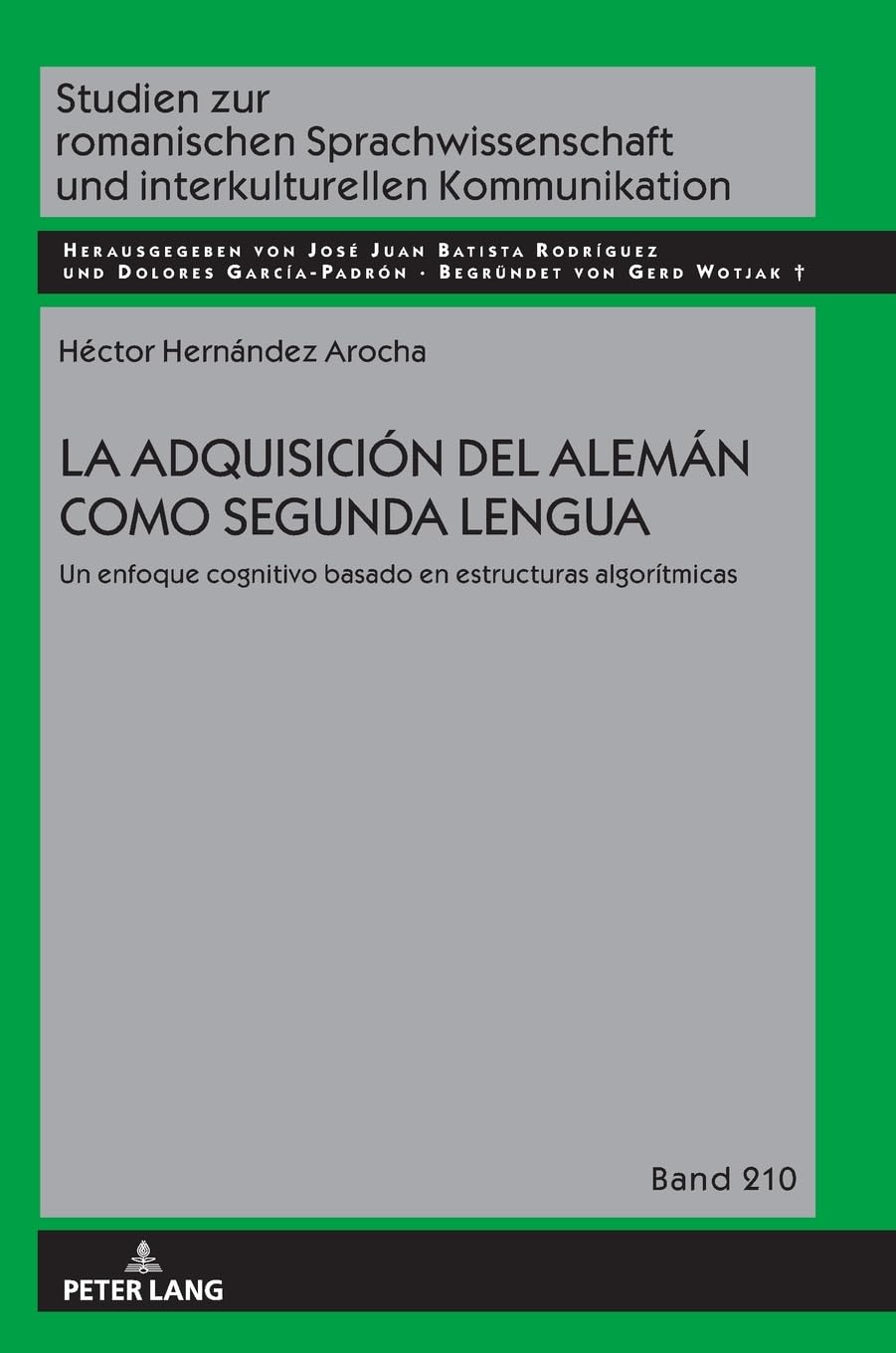 La adquisición del alemán como segunda lengua: Un enfoque cognitivo basado en estructuras algorítmicas (Studien zur romanischen Sprachwissenschaft und interkulturellen Kommunikation, Band 210)