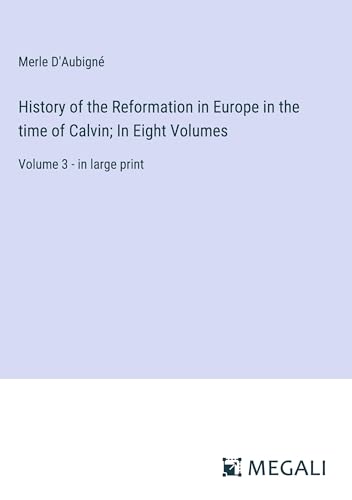 History of the Reformation in Europe in the time of Calvin; In Eight Volumes: Volume 3 - in large print