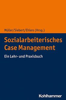 Sozialarbeiterisches Case Management: Ein Lehr- und Praxisbuch