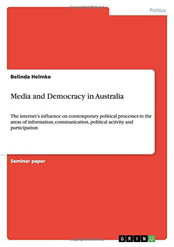 Media and Democracy in Australia: The internet¿s influence on contemporary political processes in the areas of information, communication, political activity and participation