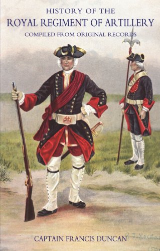 History of the Royal Regiment of Artillery Compiled from Original Records Vol. I 1716: V. 1: Compiled from the Original Records 1716-1783 (History of ... Compiled from the Original Records 1716-1783)