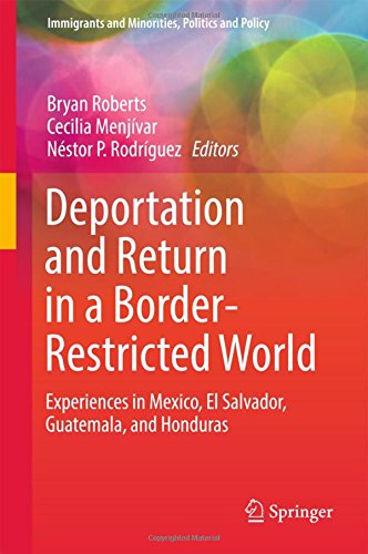 Deportation and Return in a Border-Restricted World: Experiences in Mexico, El Salvador, Guatemala, and Honduras (Immigrants and Minorities, Politics and Policy)
