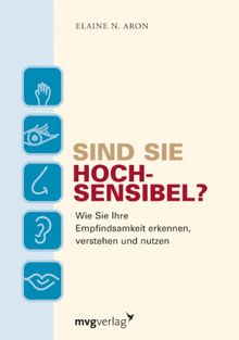 Sind Sie hochsensibel? Wie Sie Ihre Empfindsamkeit erkennen, verstehen und nutzen