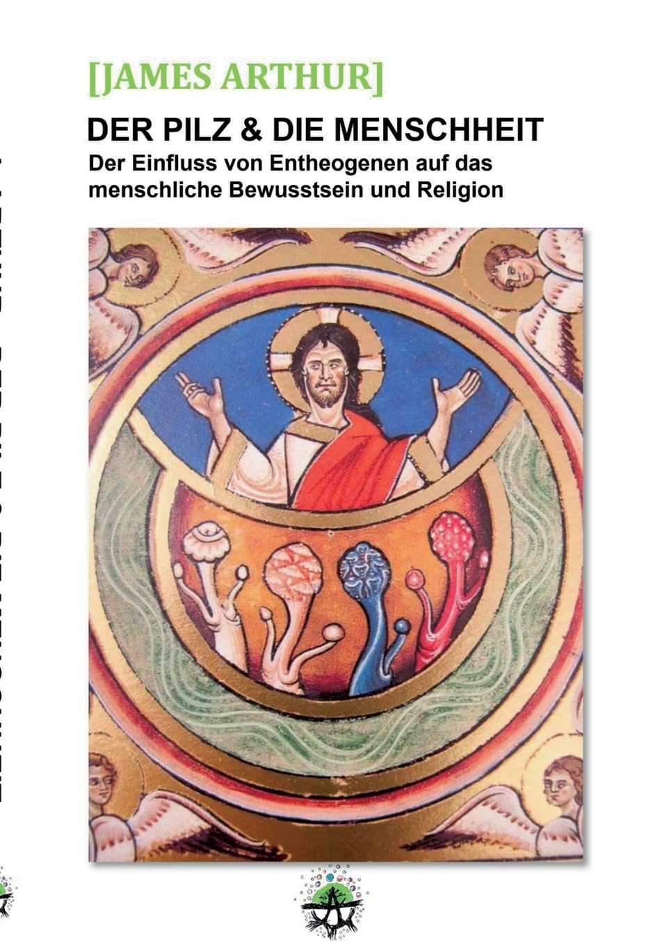 Der Pilz & die Menschheit: Der Einfluss von Entheogenen auf das menschliche Bewusstsein und die Religionen