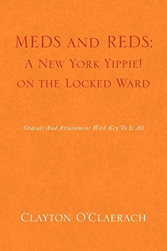 MEDS and REDS: A New York Yippie! on the Locked Ward: Ordeals And Attainment With Key To It All