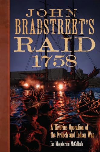 John Bradstreet's Raid, 1758: A Riverine Operation of the French and Indian War (Campaigns and Commanders)
