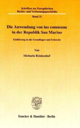Die Anwendung von ius commune in der Republik San Marino. Einführung in die Grundlagen und Erbrecht. Mit Abb. (Schriften zur Europäischen Rechts- und Verfassungsgeschichte; ERV 21)