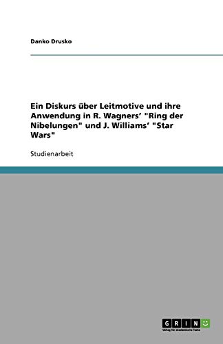 Ein Diskurs über Leitmotive und ihre Anwendung in R. Wagners' Ring der Nibelungen und J. Williams' Star Wars