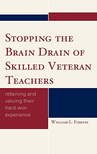 Stopping the Brain Drain of Skilled Veteran Teachers: Retaining and Valuing their Hard-Won Experience