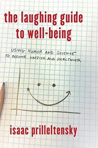 The Laughing Guide to Well-Being: Using Humor and Science to Become Happier and Healthier