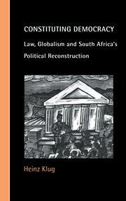 Constituting Democracy: Law, Globalism and South Africa's Political Reconstruction (Cambridge Studies in Law and Society)