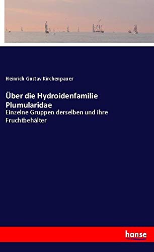 Über die Hydroidenfamilie Plumularidae: Einzelne Gruppen derselben und ihre Fruchtbehälter