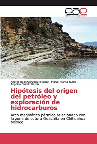 Hipótesis del origen del petróleo y exploración de hidrocarburos: Arco magmático pérmico relacionado con la zona de sutura Ouachita en Chihuahua México