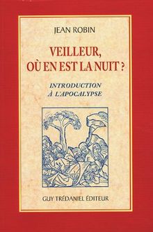 Veilleur où en est la nuit ? : introduction à l'Apocalypse