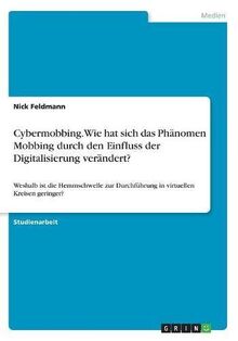 Cybermobbing. Wie hat sich das Phänomen Mobbing durch den Einfluss der Digitalisierung verändert?: Weshalb ist die Hemmschwelle zur Durchführung in virtuellen Kreisen geringer?