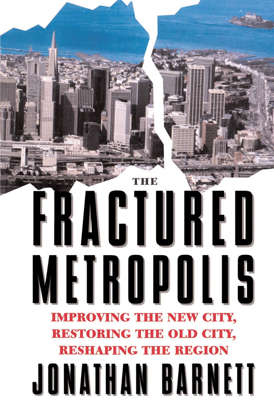 The Fractured Metropolis: Improving The New City, Restoring The Old City, Reshaping The Region