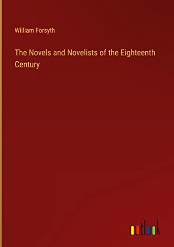 The Novels and Novelists of the Eighteenth Century