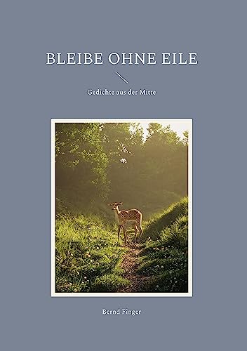 Bleibe ohne Eile: Gedichte aus der Mitte