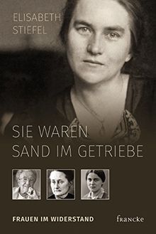 Sie waren Sand im Getriebe: Frauen im Widerstand