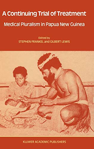 A Continuing Trial of Treatment: Medical Pluralism in Papua New Guinea (Culture, Illness and Healing, 14, Band 14)