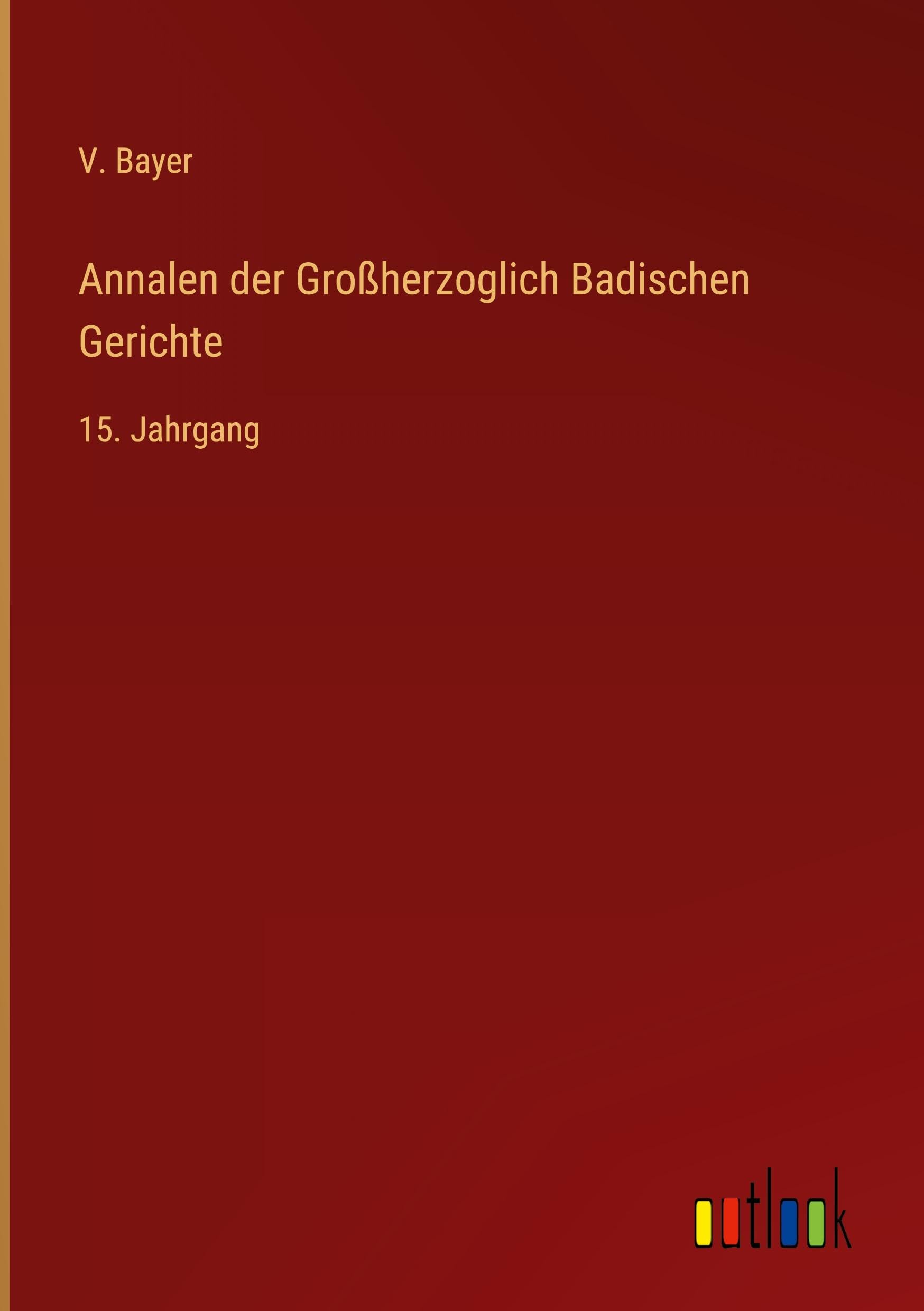 Annalen der Großherzoglich Badischen Gerichte: 15. Jahrgang