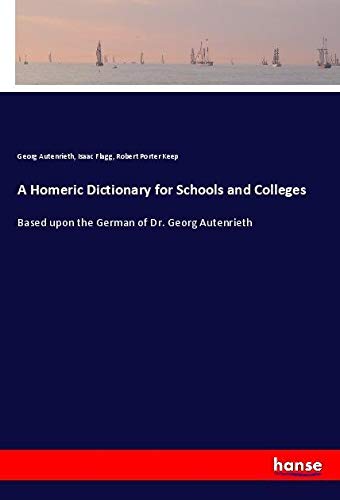 A Homeric Dictionary for Schools and Colleges: Based upon the German of Dr. Georg Autenrieth
