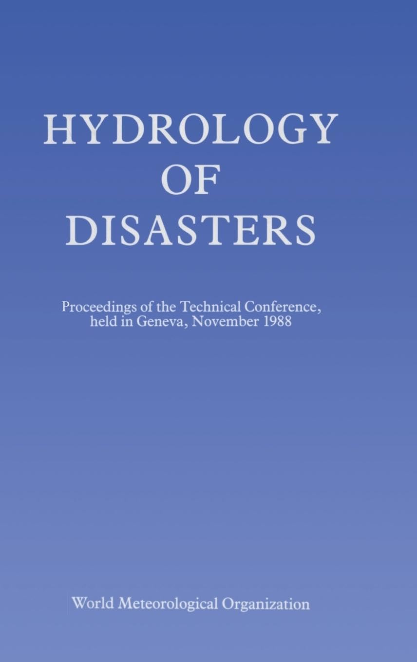 Hydrology of Disasters: Proceedings of the World Meteorological Organization Technical Conference Held in Geneva, November 1988 (Proceedings of the Technical Conference, Held in Geneva, Nov)