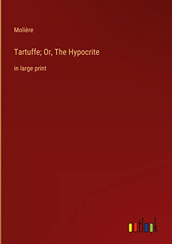 Tartuffe; Or, The Hypocrite: in large print