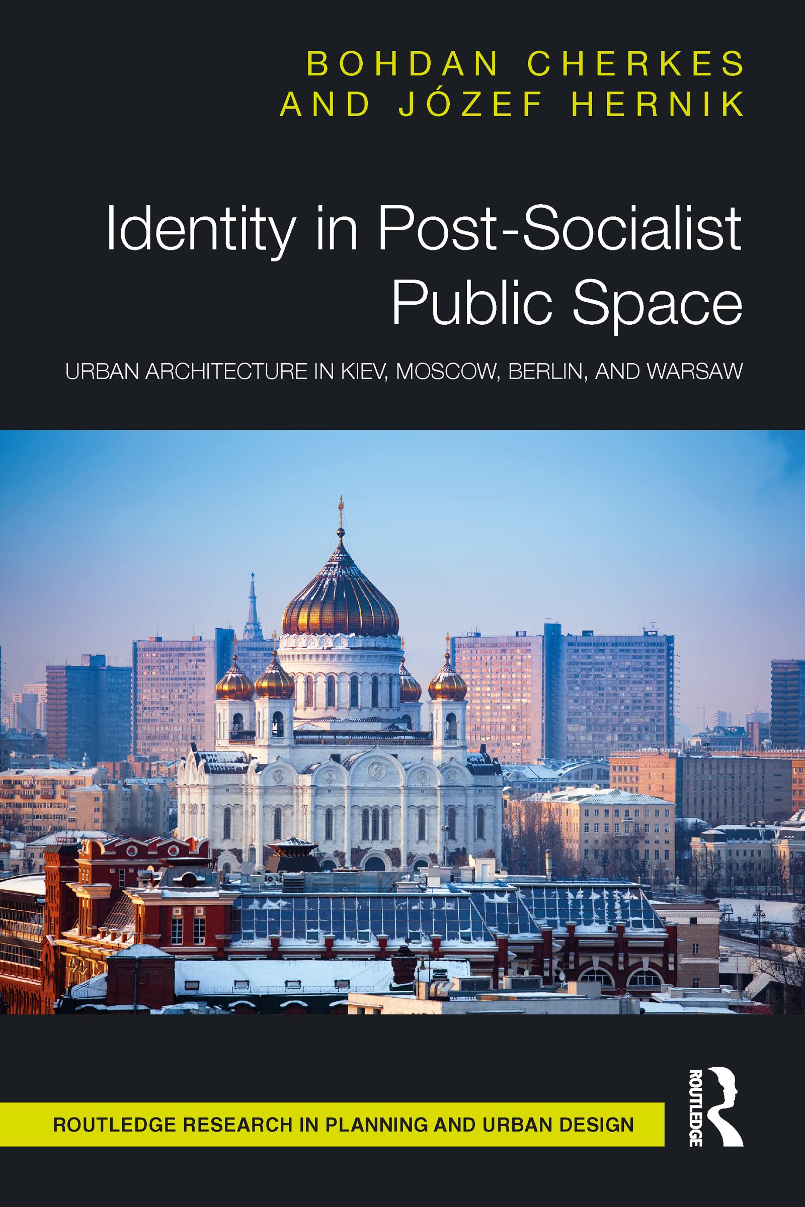 Identity in Post-Socialist Public Space: Urban Architecture in Kiev, Moscow, Berlin, and Warsaw (Routledge Research in Planning and Urban Design)